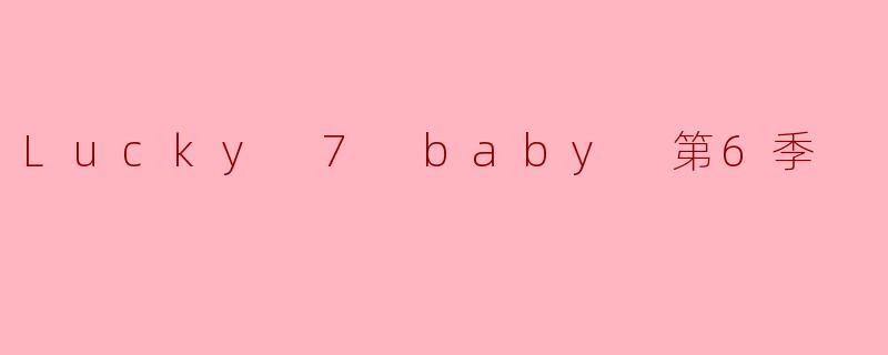 Lucky 7 baby 第6季